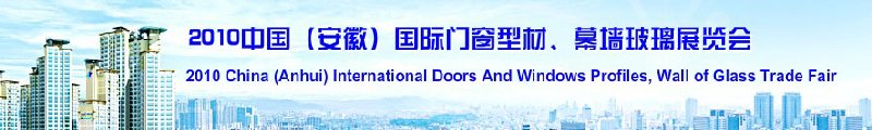 2010中國（安徽）國際門窗型材、幕墻玻璃展覽會(huì)(中國安徽國際城市建設(shè)博覽會(huì))