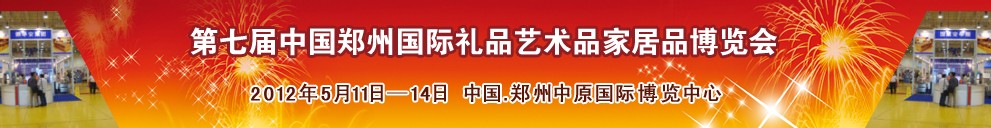 2012第七屆中國(guó)鄭州國(guó)際禮品工藝品家居品博覽會(huì)