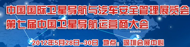 2012中國(guó)國(guó)際衛(wèi)星導(dǎo)航與車輛安全管理展覽會(huì)暨第七屆中國(guó)衛(wèi)星導(dǎo)航運(yùn)營(yíng)商大會(huì)