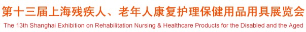 2012第十三屆中國（上海）國際殘疾人、老年人康復(fù)護理保健用品用具展覽會