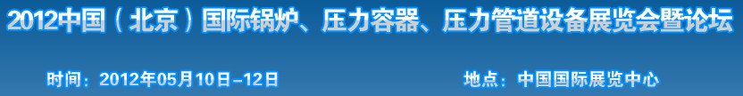 2012中國(guó)北京國(guó)際鍋爐、壓力容器、壓力管道設(shè)備展覽會(huì)