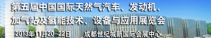 2013第五屆中國(guó)國(guó)際天然氣汽車、發(fā)動(dòng)機(jī)、加氣站及氫能技術(shù)、設(shè)備與應(yīng)用展覽會(huì)