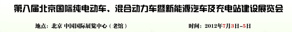 2012第八屆北京國際純電動(dòng)車、混合動(dòng)力車暨新能源汽車充電站建設(shè)展覽會(huì)