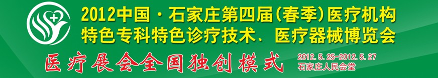 2012第四屆中國石家莊（春季）醫(yī)療機(jī)構(gòu)特色?？铺厣\療技術(shù)暨醫(yī)療器械博覽會