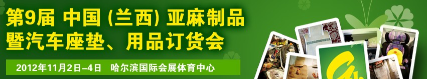 2012第九屆哈爾濱（蘭西）亞麻展暨汽車座墊、用品訂貨會(huì)