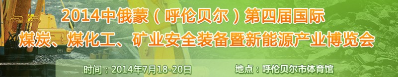 2014中俄蒙（呼倫貝爾）第四屆國(guó)際煤炭、煤化工、礦業(yè)安全裝備暨新能源產(chǎn)業(yè)博覽會(huì)