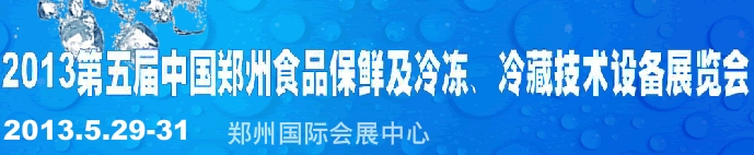 2013第五屆鄭州食品保鮮及冷凍、冷藏技術(shù)設(shè)備展覽會