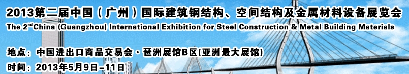 2013第二屆中國（廣州）國際建筑鋼結(jié)構(gòu)、空間結(jié)構(gòu)及金屬材料設(shè)備展覽會