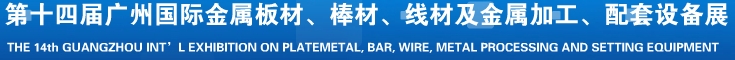 2014第十五屆廣州國際金屬板材、管材、棒材、線材及金屬加工、配套設(shè)備展覽會