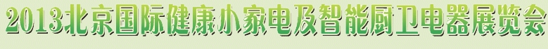 2013北京國際健康小家電及智能廚衛(wèi)電器展覽會(huì)