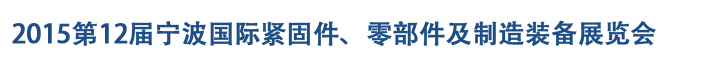 2015第12屆寧波緊固件、零部件及制造裝備展覽會(huì)