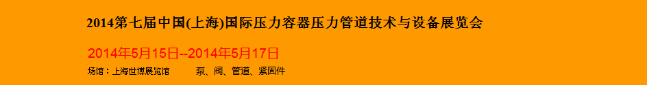 2014第七屆中國(上海)國際壓力容器壓力管道技術(shù)與設備展覽會