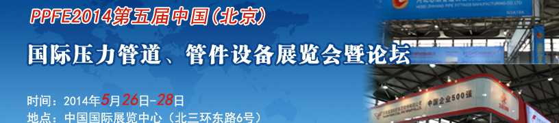 PPFE2014第五屆中國（北京）國際壓力管道、管件設(shè)備展覽會(huì)暨論壇