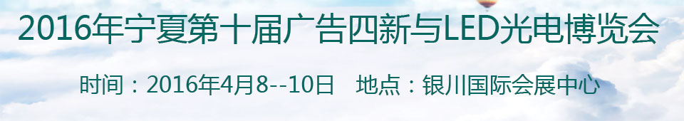 2016寧夏第十屆國際廣告四新與傳媒博覽會暨第九屆LED及城市景觀照明技術博覽會