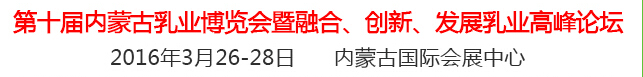 2016第十屆中國（內(nèi)蒙古）國際乳業(yè)博覽會暨融合、創(chuàng)新、發(fā)展乳業(yè)高峰論壇