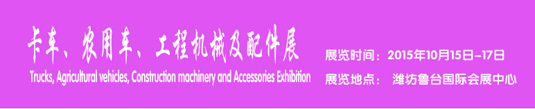 2015卡車、農(nóng)用車、工程機(jī)械及配件展------中國(guó)(濰坊）國(guó)際裝備制造業(yè)博覽會(huì)