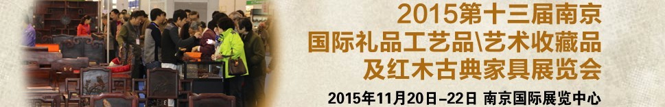 2015第十三屆南京國際禮品工藝品、藝術(shù)收藏品及紅木家具博覽會