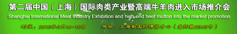 2016第二屆中國(guó)（上海）國(guó)際肉類產(chǎn)業(yè)暨高端牛羊肉進(jìn)入市場(chǎng)推介會(huì)