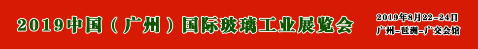 2019中國(guó)（廣州）國(guó)際玻璃展覽會(huì)暨廣州國(guó)際玻璃工業(yè)技術(shù)展覽會(huì)